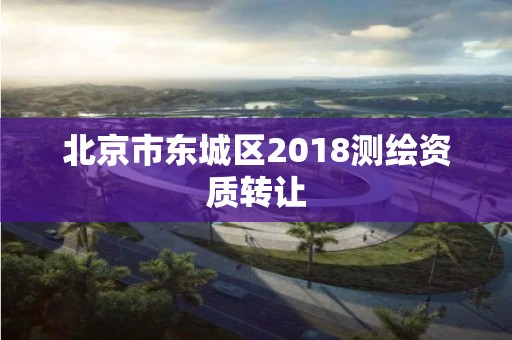 北京市東城區2018測繪資質轉讓