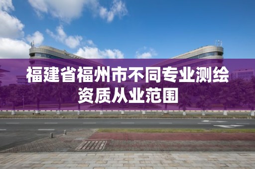 福建省福州市不同專業測繪資質從業范圍