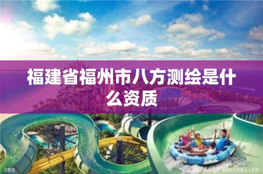 福建省福州市八方測繪是什么資質