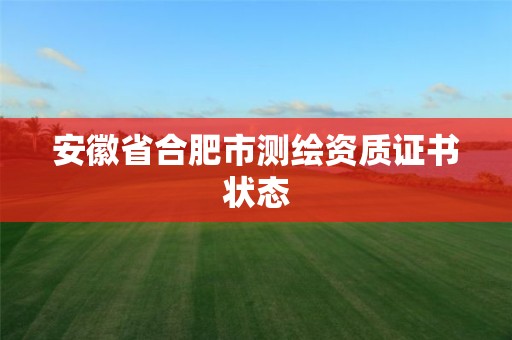 安徽省合肥市測(cè)繪資質(zhì)證書狀態(tài)