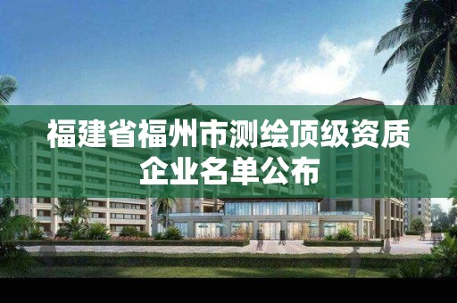 福建省福州市測繪頂級資質(zhì)企業(yè)名單公布