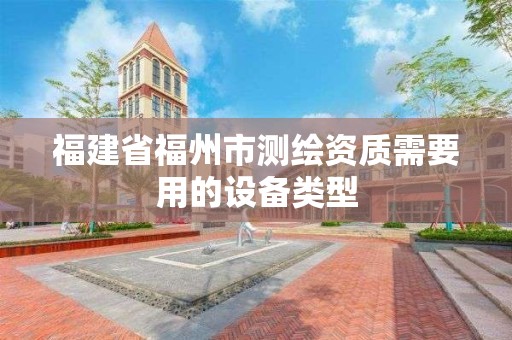 福建省福州市測繪資質需要用的設備類型