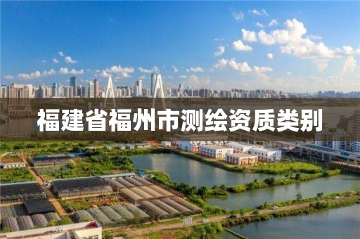 福建省福州市測(cè)繪資質(zhì)類別