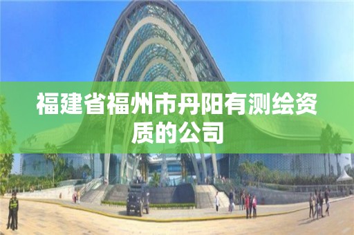 福建省福州市丹陽有測繪資質的公司