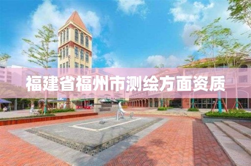 福建省福州市測(cè)繪方面資質(zhì)