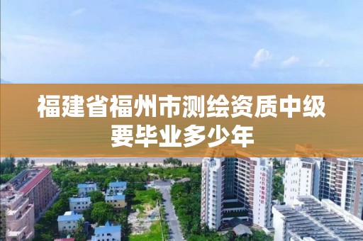 福建省福州市測繪資質中級要畢業多少年