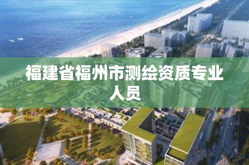 福建省福州市測繪資質專業人員