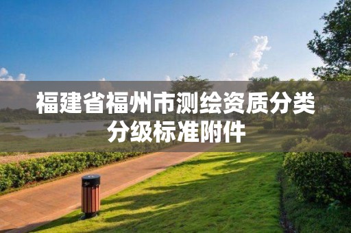 福建省福州市測繪資質分類分級標準附件