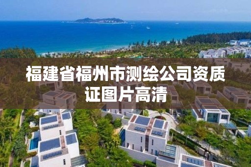 福建省福州市測繪公司資質證圖片高清