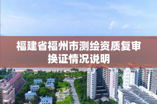 福建省福州市測繪資質復審換證情況說明