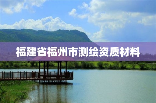 福建省福州市測繪資質(zhì)材料