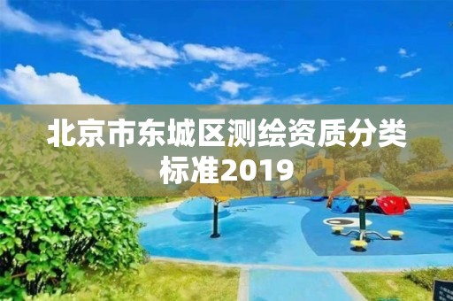 北京市東城區測繪資質分類標準2019