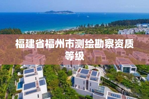 福建省福州市測繪勘察資質等級