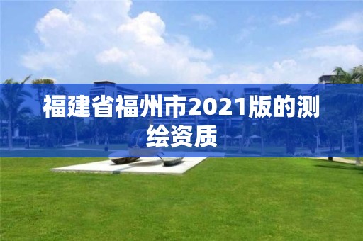 福建省福州市2021版的測繪資質