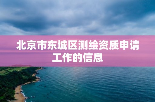 北京市東城區測繪資質申請工作的信息