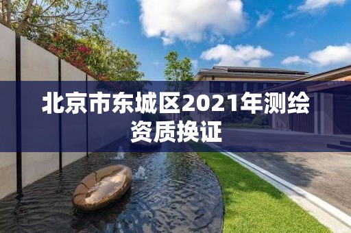 北京市東城區2021年測繪資質換證