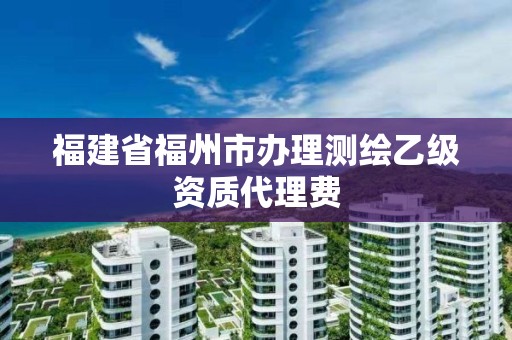 福建省福州市辦理測繪乙級資質代理費