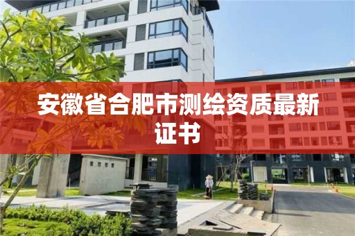 安徽省合肥市測繪資質最新證書