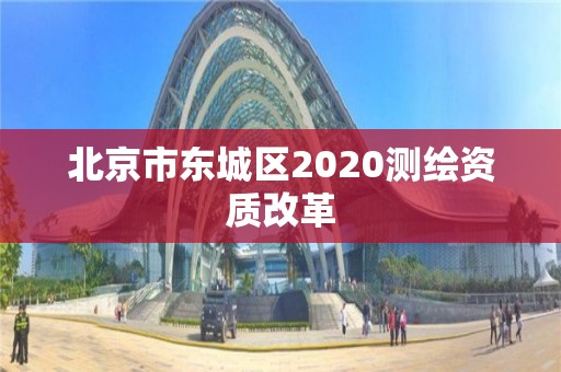 北京市東城區2020測繪資質改革