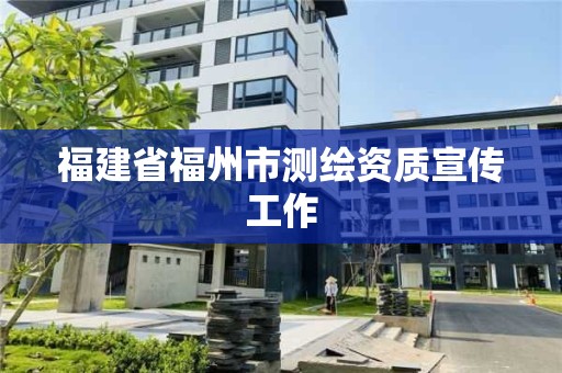 福建省福州市測(cè)繪資質(zhì)宣傳工作