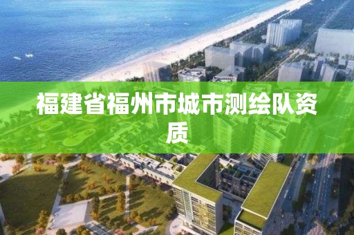 福建省福州市城市測繪隊資質