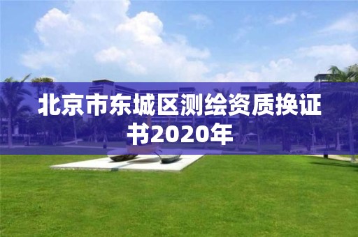 北京市東城區測繪資質換證書2020年