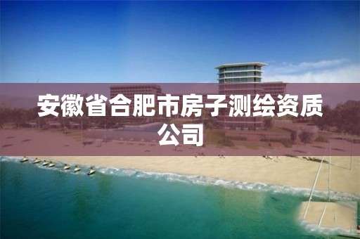 安徽省合肥市房子測繪資質(zhì)公司