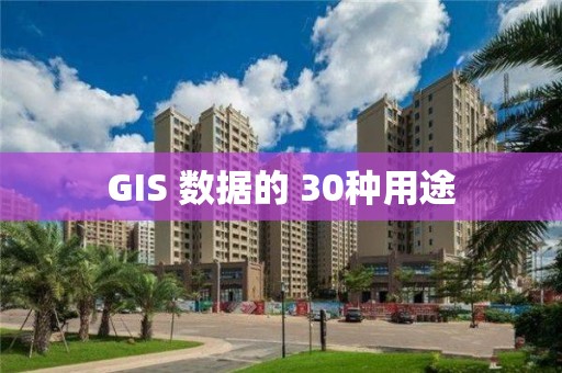 GIS 數(shù)據(jù)的 30種用途