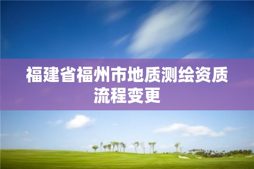 福建省福州市地質測繪資質流程變更