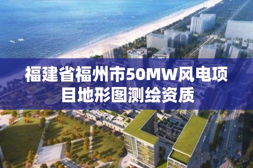 福建省福州市50MW風電項目地形圖測繪資質