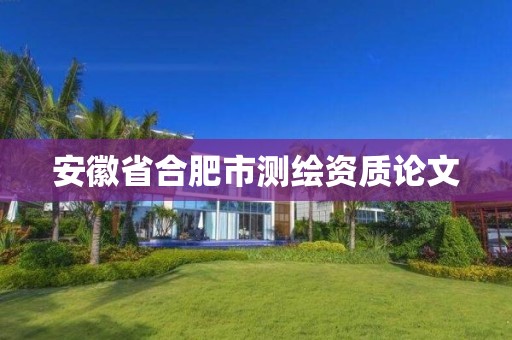 安徽省合肥市測繪資質論文