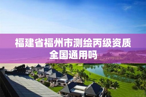 福建省福州市測繪丙級資質全國通用嗎