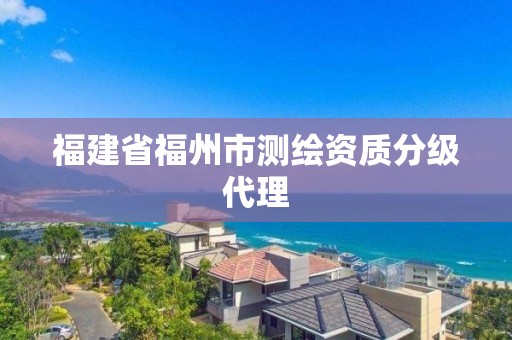 福建省福州市測繪資質分級代理