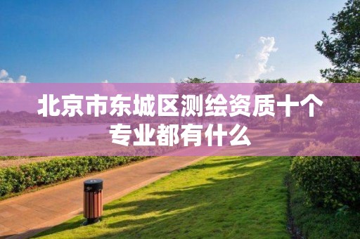 北京市東城區測繪資質十個專業都有什么