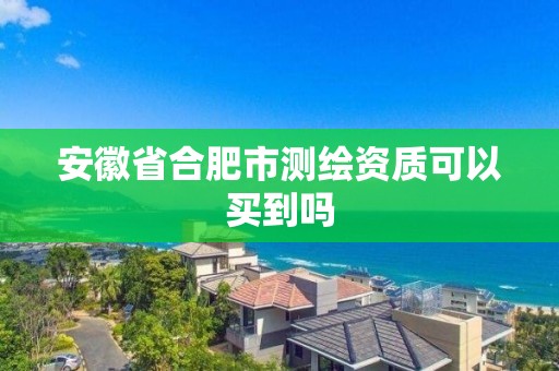 安徽省合肥市測繪資質(zhì)可以買到嗎