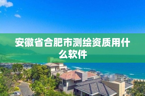 安徽省合肥市測繪資質用什么軟件