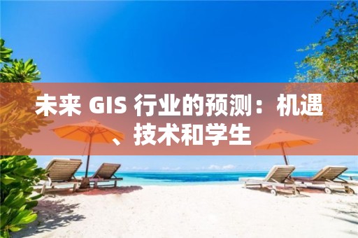 未來 GIS 行業的預測：機遇、技術和學生