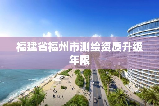 福建省福州市測繪資質升級年限