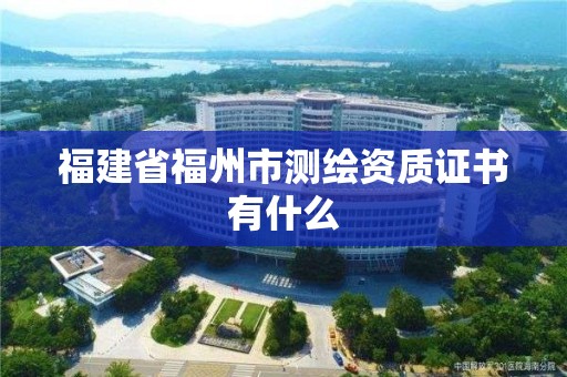 福建省福州市測繪資質證書有什么