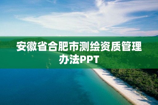 安徽省合肥市測繪資質管理辦法PPT