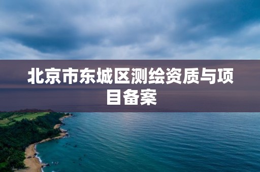 北京市東城區測繪資質與項目備案