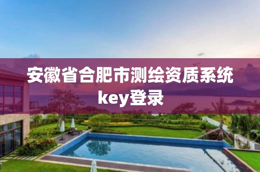 安徽省合肥市測繪資質系統key登錄