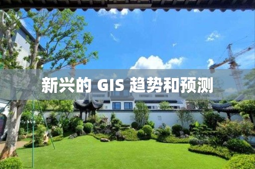 新興的 GIS 趨勢和預(yù)測