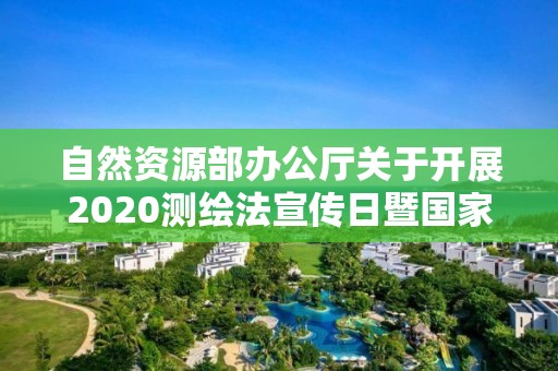 自然資源部辦公廳關于開展2020測繪法宣傳日暨國家版圖意識宣傳周活動的通知