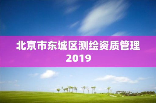 北京市東城區測繪資質管理2019