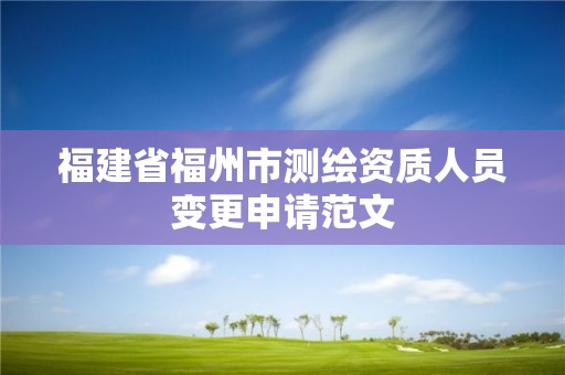 福建省福州市測繪資質人員變更申請范文