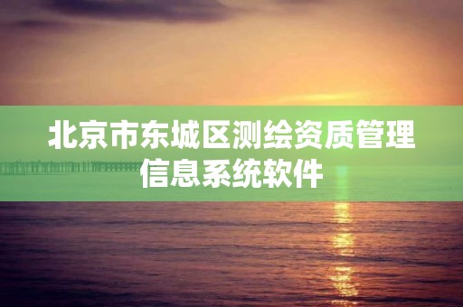 北京市東城區測繪資質管理信息系統軟件