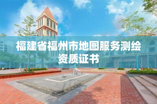 福建省福州市地圖服務測繪資質證書