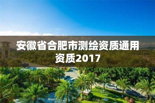 安徽省合肥市測繪資質(zhì)通用資質(zhì)2017