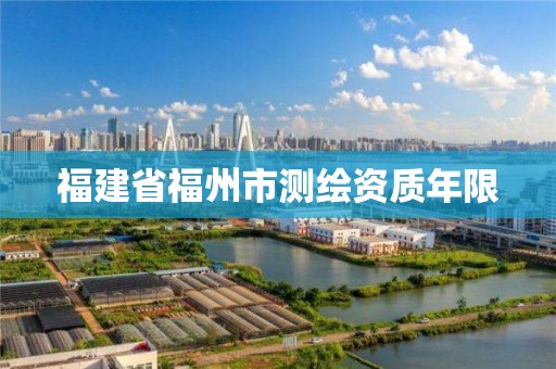 福建省福州市測(cè)繪資質(zhì)年限